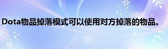 Dota物品掉落模式可以使用对方掉落的物品。