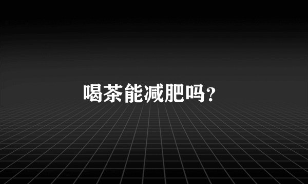 喝茶能减肥吗？