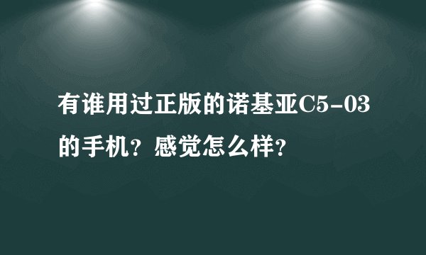 有谁用过正版的诺基亚C5-03的手机？感觉怎么样？