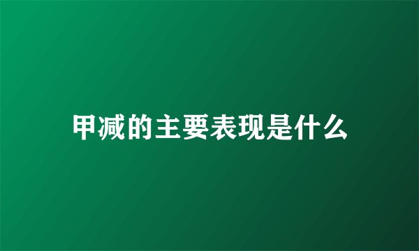 甲减的主要表现是什么