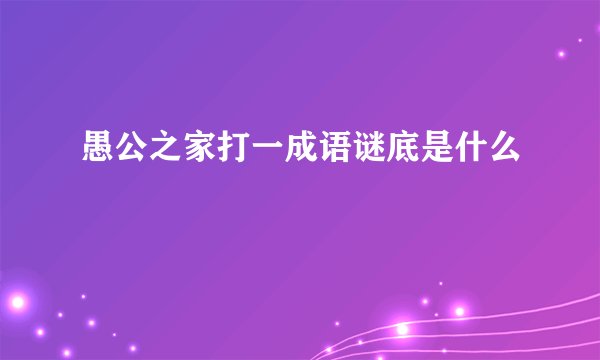 愚公之家打一成语谜底是什么