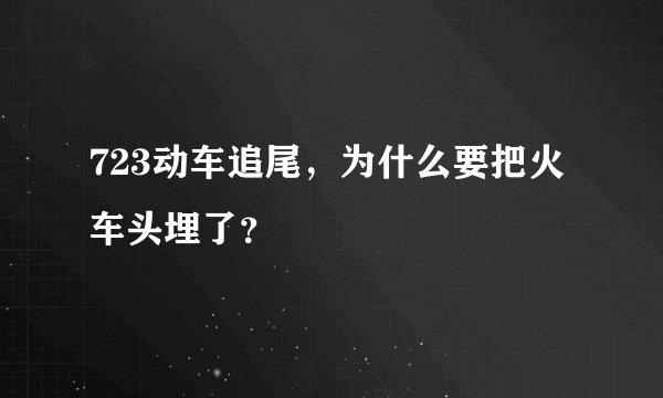 723动车追尾，为什么要把火车头埋了？