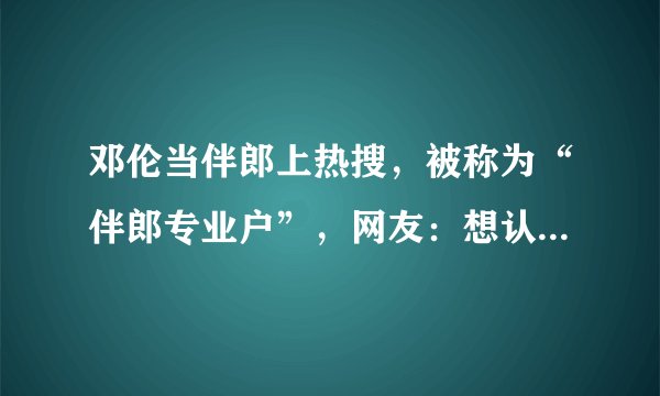 邓伦当伴郎上热搜，被称为“伴郎专业户”，网友：想认识他兄弟