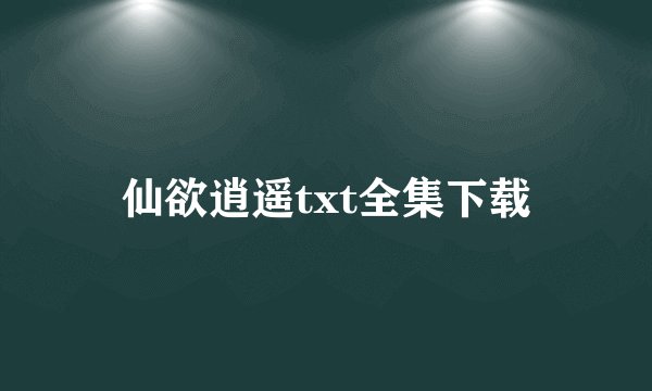仙欲逍遥txt全集下载