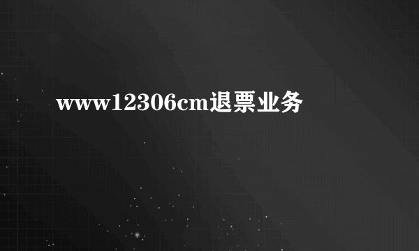 www12306cm退票业务