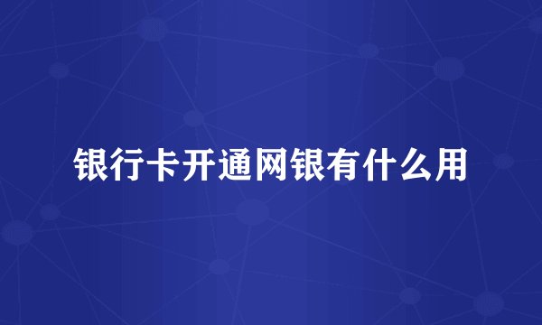 银行卡开通网银有什么用