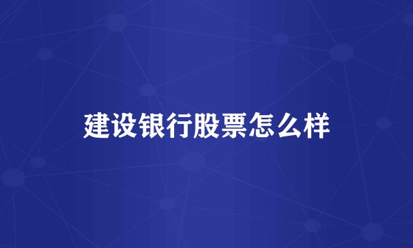 建设银行股票怎么样