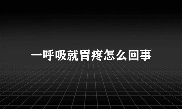 一呼吸就胃疼怎么回事