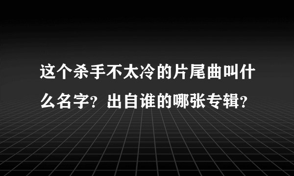 这个杀手不太冷的片尾曲叫什么名字？出自谁的哪张专辑？
