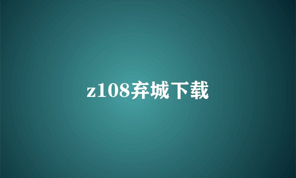 z108弃城下载
