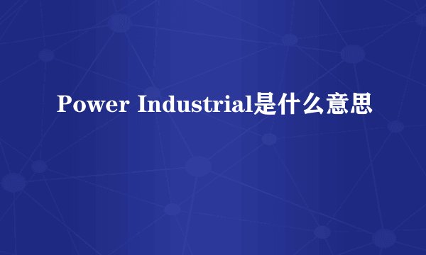Power Industrial是什么意思
