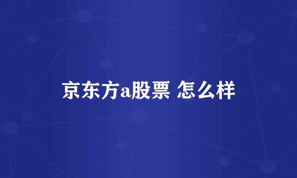 京东方a股票 怎么样