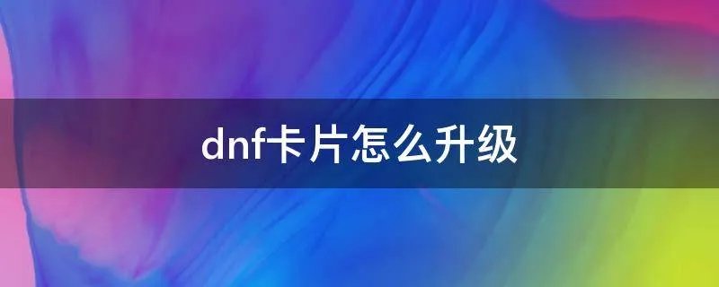 dnf卡片怎么升级