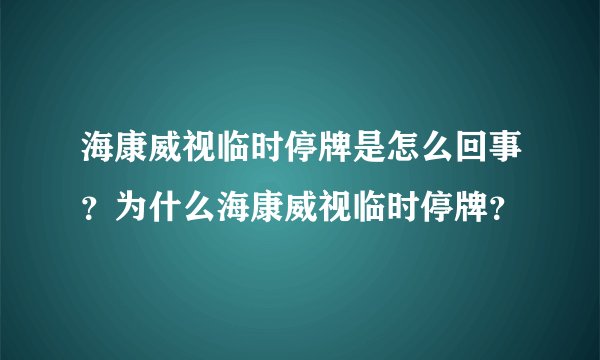 海康威视临时停牌是怎么回事？为什么海康威视临时停牌？