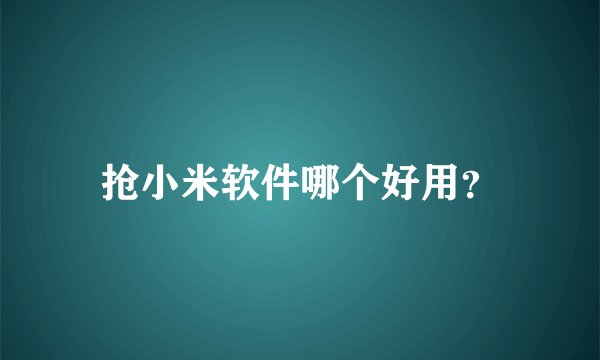 抢小米软件哪个好用？