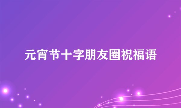 元宵节十字朋友圈祝福语