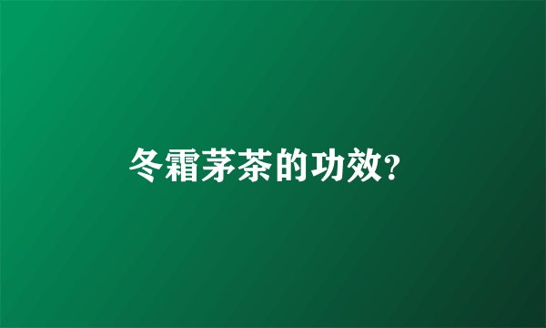 冬霜茅茶的功效？