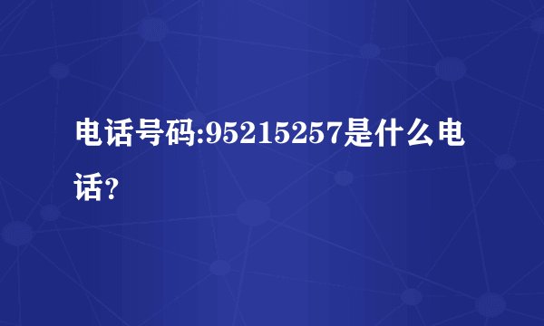 电话号码:95215257是什么电话？