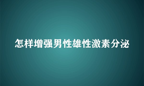 怎样增强男性雄性激素分泌