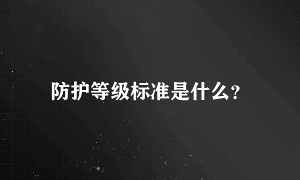 防护等级标准是什么？