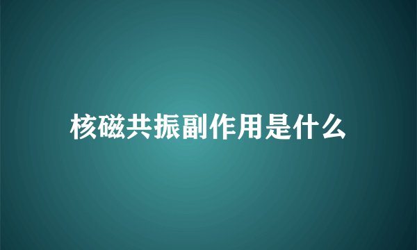 核磁共振副作用是什么