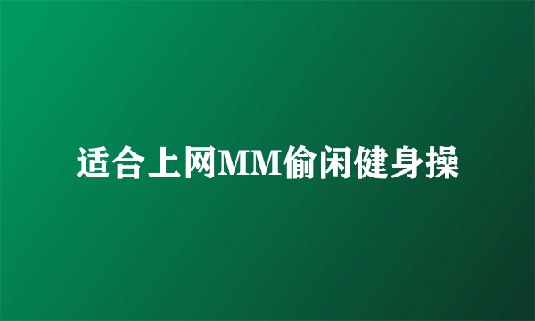适合上网MM偷闲健身操