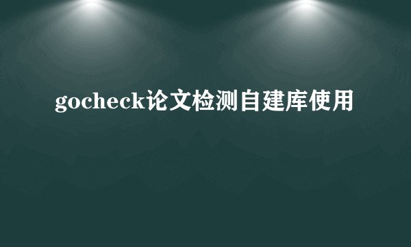gocheck论文检测自建库使用