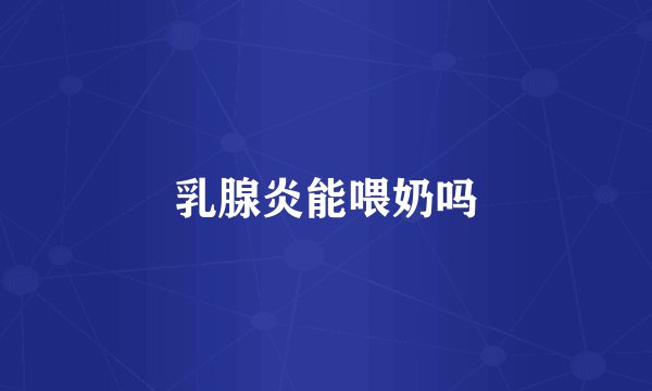 乳腺炎能喂奶吗
