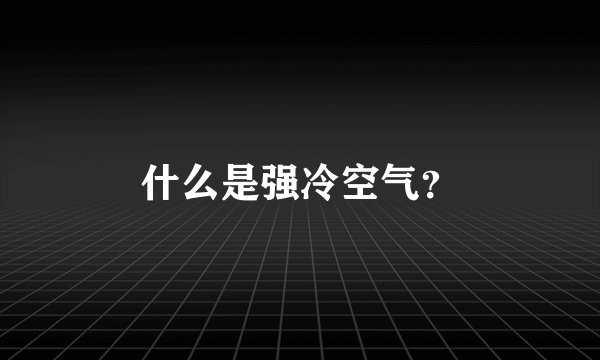 什么是强冷空气？