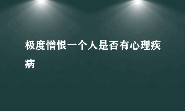 极度憎恨一个人是否有心理疾病