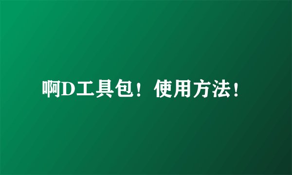 啊D工具包！使用方法！
