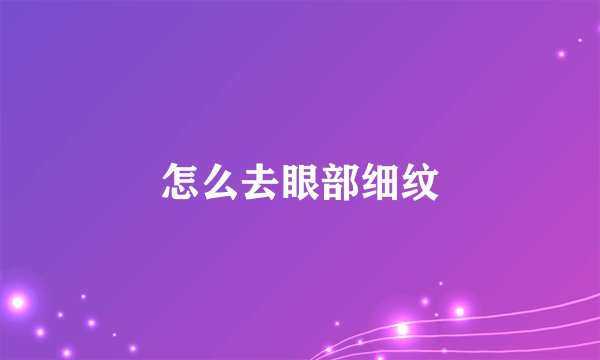 怎么去眼部细纹