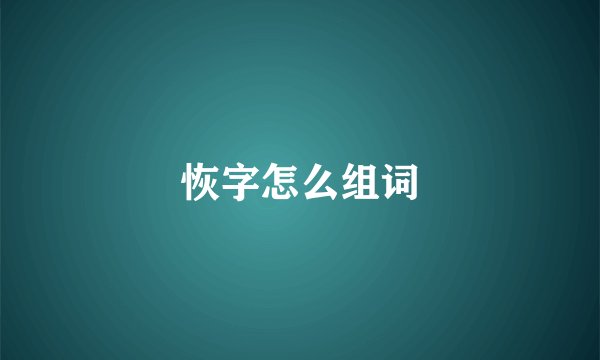 恢字怎么组词