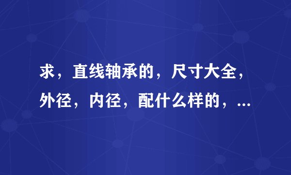 求，直线轴承的，尺寸大全，外径，内径，配什么样的，轴和孔？