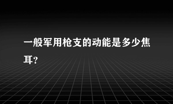 一般军用枪支的动能是多少焦耳？