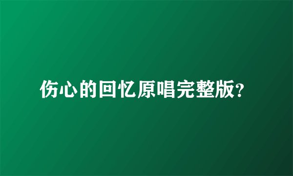 伤心的回忆原唱完整版？