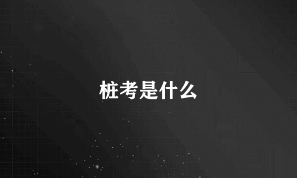桩考是什么