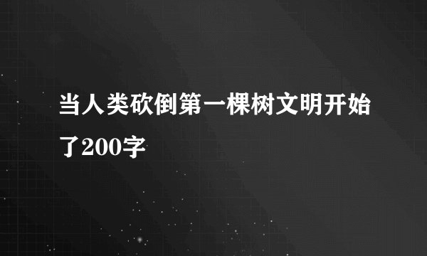 当人类砍倒第一棵树文明开始了200字