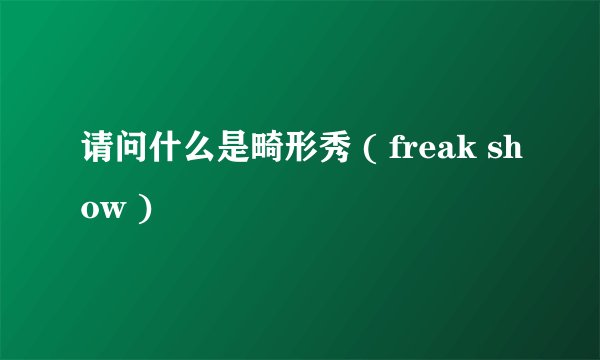 请问什么是畸形秀 ( freak show )
