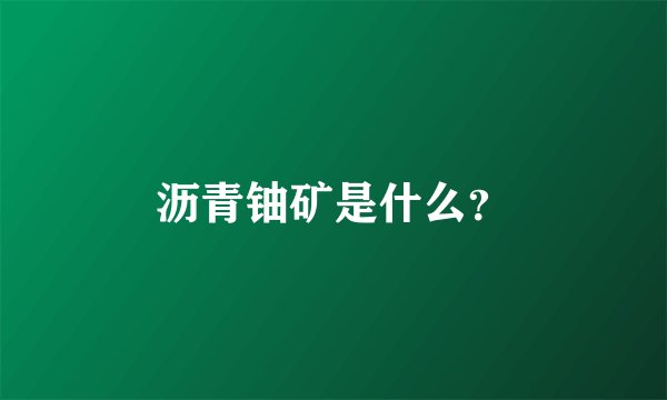 沥青铀矿是什么？