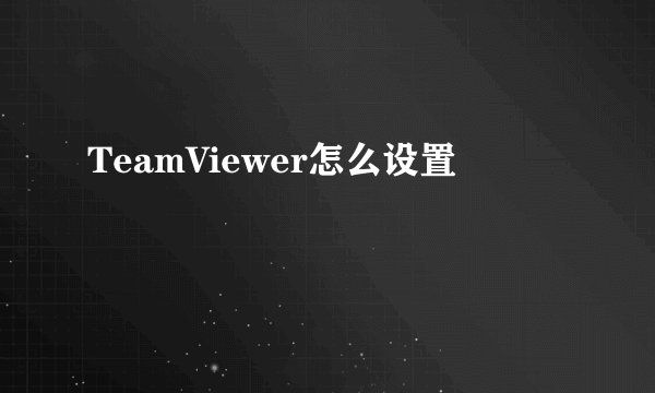 TeamViewer怎么设置