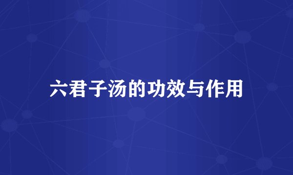 六君子汤的功效与作用