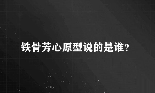 铁骨芳心原型说的是谁？
