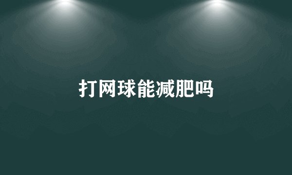 打网球能减肥吗