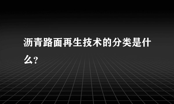 沥青路面再生技术的分类是什么？