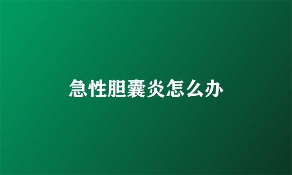 急性胆囊炎怎么办