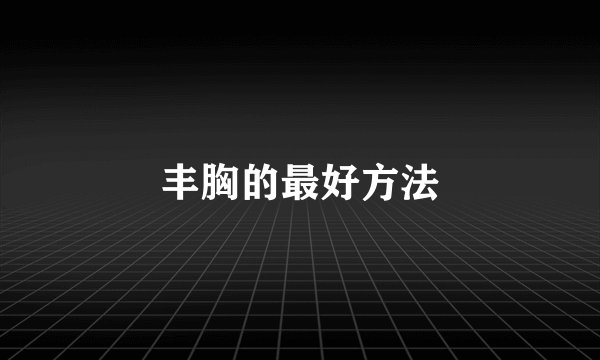 丰胸的最好方法