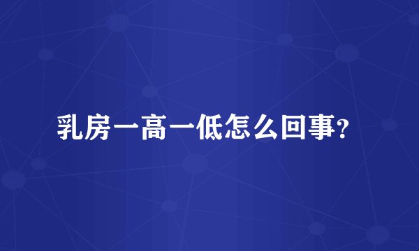 乳房一高一低怎么回事？