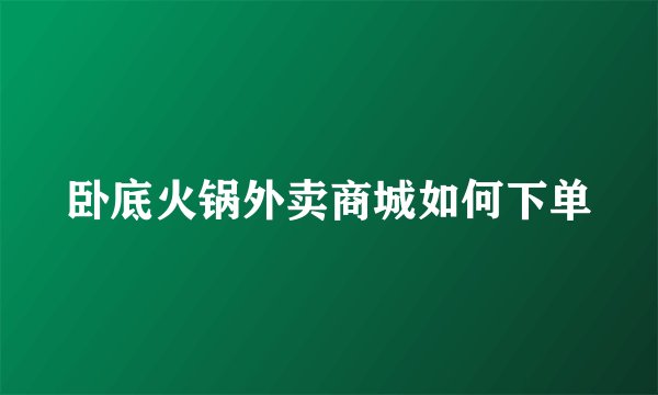卧底火锅外卖商城如何下单