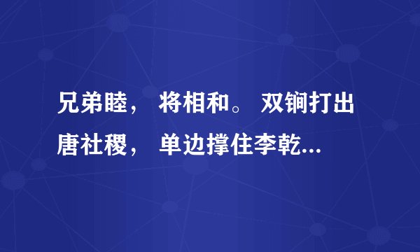 兄弟睦， 将相和。 双锏打出唐社稷， 单边撑住李乾坤。 每句打一字？